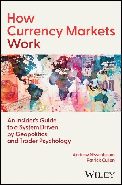 How Currency Markets Work: An Insiders Guide to a System Driven by Geopolitics and Trader Psychology