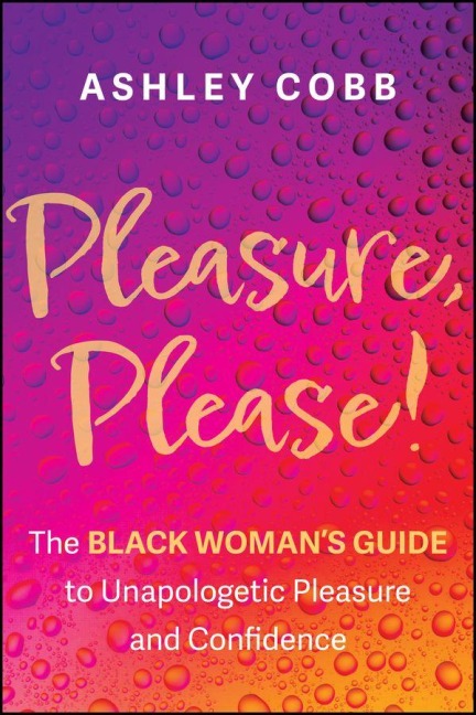 Pleasure, Please!: The Black Woman's Guide to Unapologetic Pleasure and Confidence