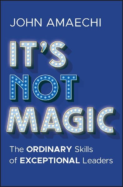 Its Not Magic: The Ordinary Skills of Exceptional Leaders