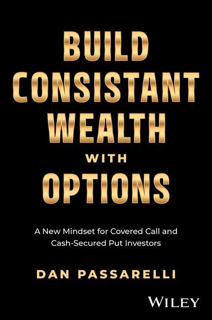 Build Consistent Wealth with Options: A New Mindset for Covered Call and Cash-Secured Put Investors