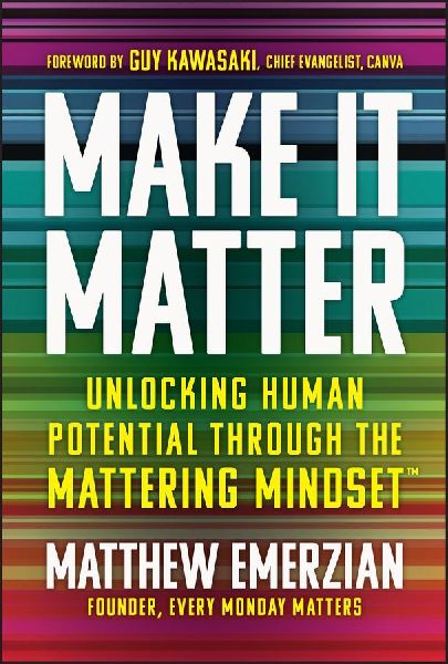 Make It Matter: Unlocking Human Potential Through The Mattering Mindset