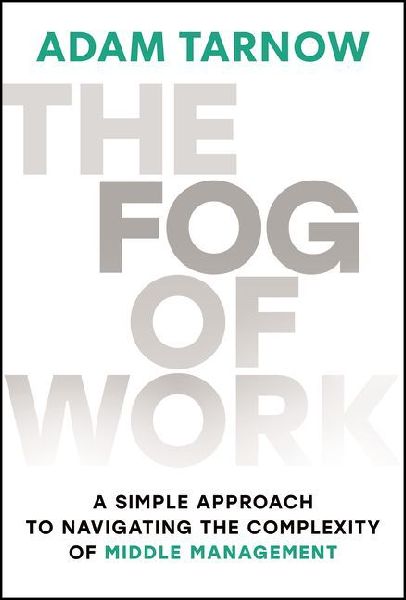 The Fog of Work: A Simple Approach to Navigating the Complexity of Middle Management