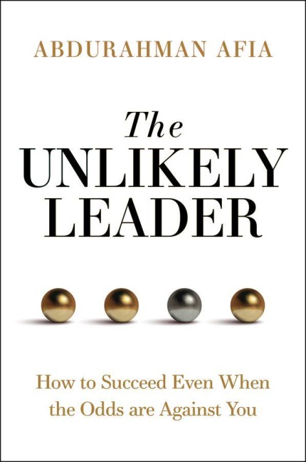 The Unlikely Leader: How to Succeed, Even When the Odds Are Against You