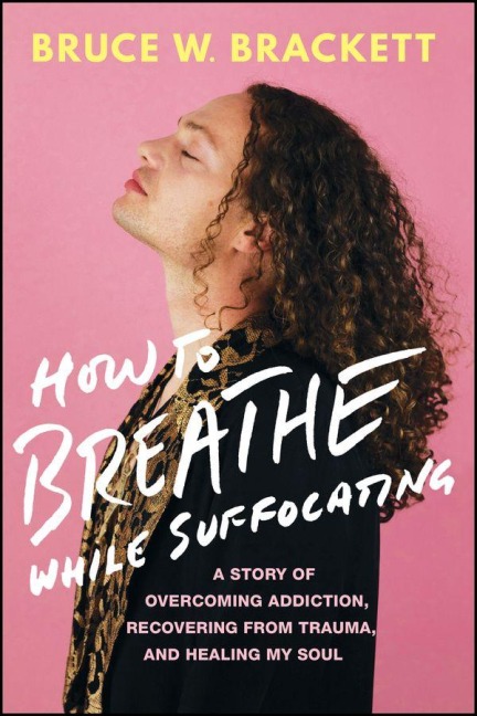How to Breathe While Suffocating: A Story of Overcoming Addiction, Recovering from Trauma, and Healing My Soul