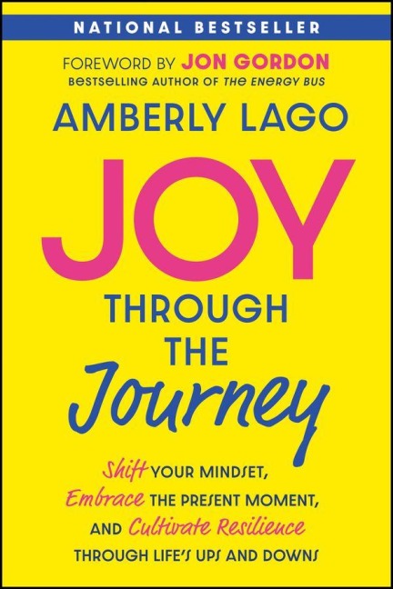 Joy Through the Journey: Shift Your Mindset, Embrace the Present Moment, and Cultivate Resilience Through Lifes Ups and Downs