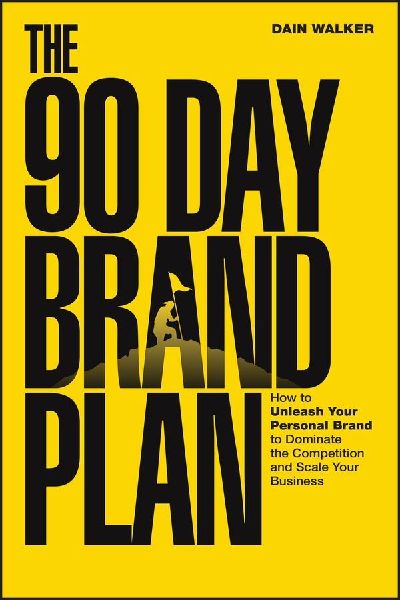 The 90 Day Brand Plan: How to Unleash Your Personal Brand to Dominate the Competition and Scale Your Business