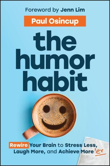 The Humor Habit: Rewire Your Brain to Stress Less, Laugh More, and Achieve Moreer