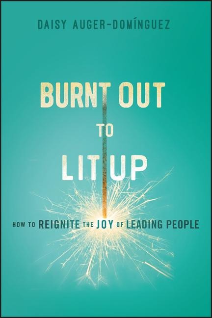 Burnt Out to Lit Up: How to Reignite the Joy of Leading People