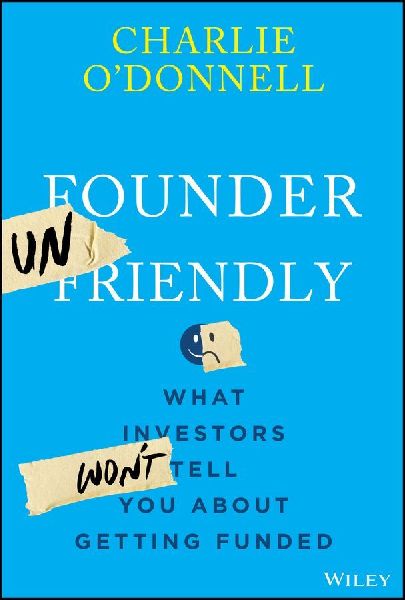 Founder Unfriendly: What Investors Won't Tell You About Getting Funded