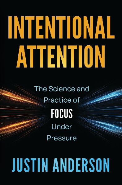 Intentional Attention: The Science and Practice of Focus Under Pressure
