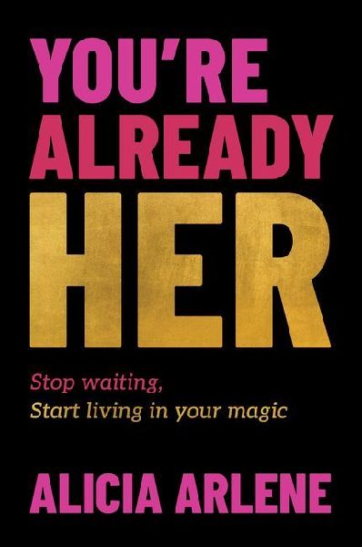 Youre Already Her: Stop Waiting, Start Living in Your Magic