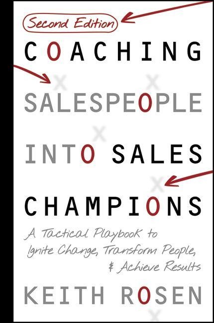 Coaching Salespeople Into Sales Champions: A Tactical Playbook to Ignite Change, Transform People, and Achieve Results