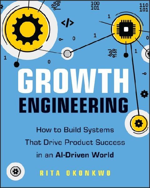 Growth Engineering: How to Build Systems That Drive Product Success in an AI-Driven World