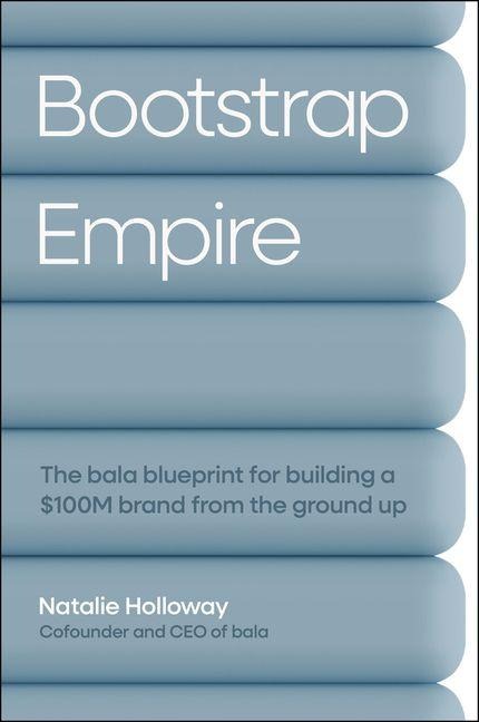 Bootstrap Empire: The Bala Blueprint for Building a $100M Brand from the Ground Up