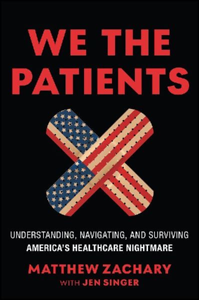 We the Patients: Understanding, Navigating, and Surviving Americas Healthcare Nightmare