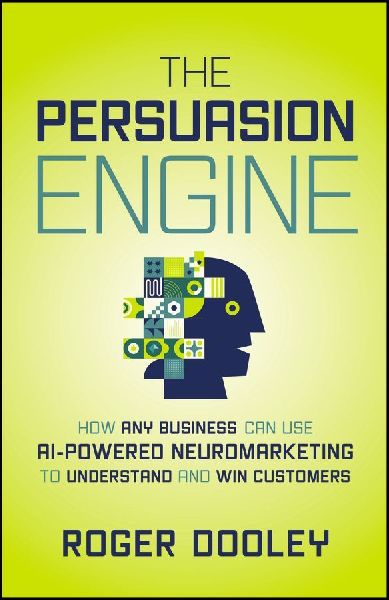 The Persuasion Engine: How Any Business Can Use AI-Powered Neuromarketing to Understand and Win Customers