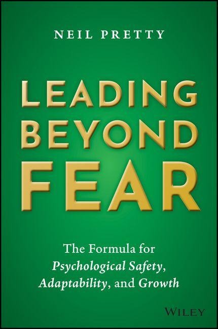 Leading Beyond Fear: The Formula for Psychological Safety, Adaptability, and Growth