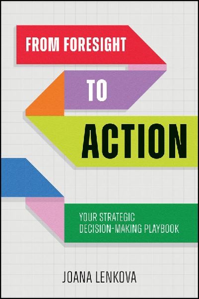 From Foresight to Action: Your Strategic Decision-Making Playbook for an Uncertain World