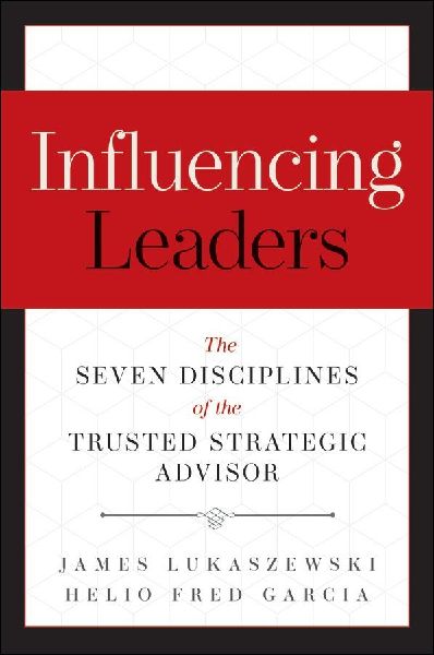 Influencing Leaders: The Seven Disciplines of the Trusted Strategic Advisor