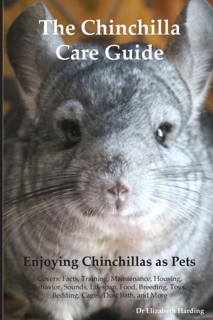The Chinchilla Care Guide. Enjoying Chinchillas as Pets  Covers: Facts, Training, Maintenance, Housing, Behavior,  Sounds, Lifespan, Food, Breeding, Toys, Bedding, Cages,  Dust Bath, and More : Facts, Training, Maintenance, Housing, Behavior,  Sounds, Lif