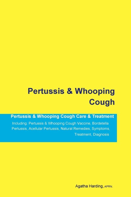 Pertussis & Whooping Cough Pertussis & Whooping Cough Care & Treatment  Including: Pertussis & Whooping Cough Vaccine, Bordetella Pertussis, Acellular Pertussis, Natural Remedies,  Symptoms, Treatment, Diagnosis