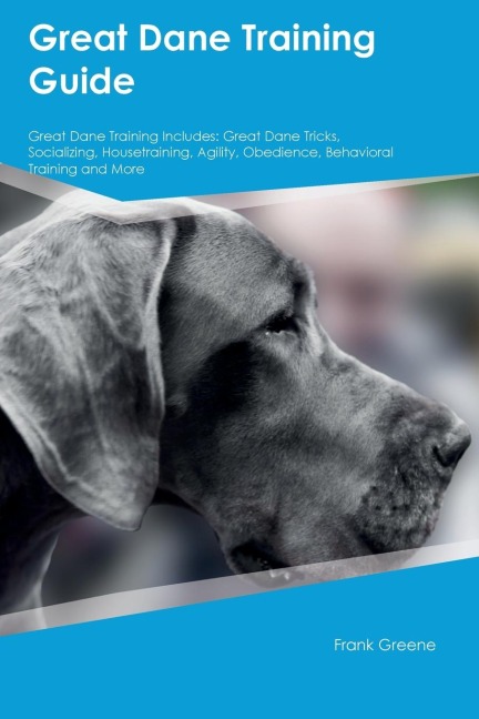 Great Dane Training Guide  Great Dane Training Includes: Great Dane Tricks, Socializing, Housetraining, Agility, Obedience, Behavioral Training, and  More