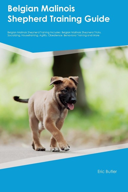 Belgian Malinois Shepherd Training Guide Belgian Malinois Shepherd Training Includes: Belgian Malinois Shepherd Tricks, Socializing, Housetraining, Agility, Obedience,  Behavioral Training, and More