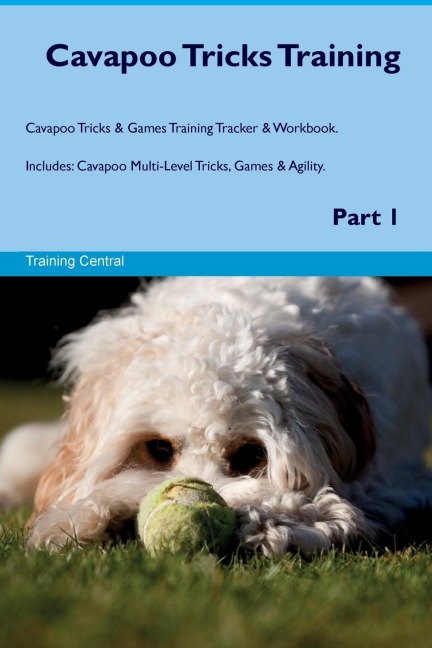 Cavapoo Tricks Training Cavapoo Tricks & Games Training Tracker &  Workbook.  Includes: Cavapoo Multi-Level Tricks, Games & Agility.  Part 1