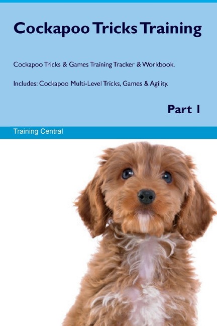 Cockapoo Tricks Training Cockapoo Tricks & Games Training Tracker &  Workbook.  Includes: Cockapoo Multi-Level Tricks, Games & Agility.  Part 1