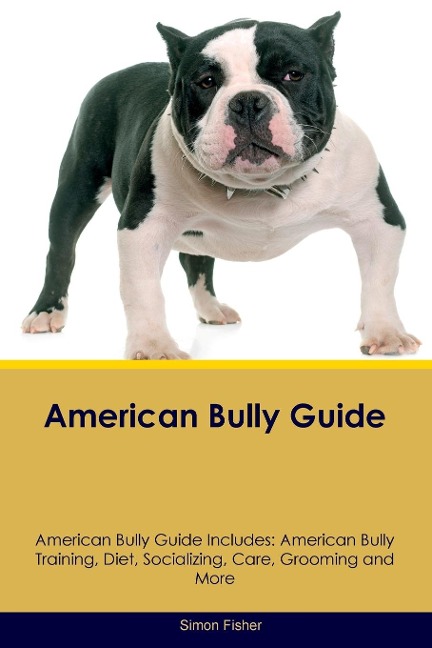 American Bully Guide  American Bully Guide Includes: American Bully Training, Diet,  Socializing, Care, Grooming, and More