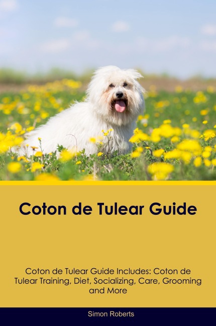 Coton de Tulear Guide  Coton de Tulear Guide Includes: Coton de Tulear Training, Diet,  Socializing, Care, Grooming, and More