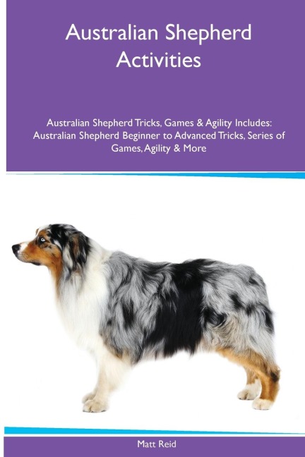 Australian Shepherd Activities Australian Shepherd Tricks, Games & Agility. Includes: Australian Shepherd Beginner to Advanced Tricks, Series of  Games, Agility and More