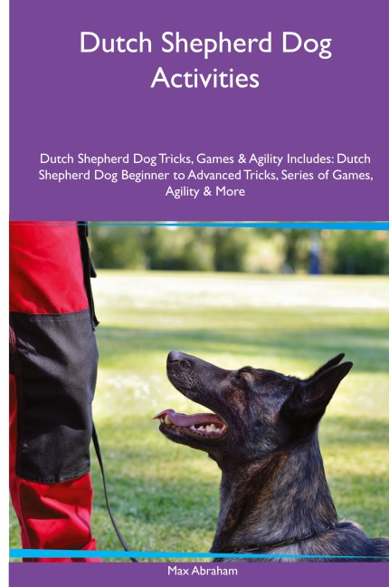 Dutch Shepherd Dog Activities Dutch Shepherd Dog Tricks, Games & Agility. Includes: Dutch Shepherd Dog Beginner to Advanced Tricks, Series of Games,  Agility and More