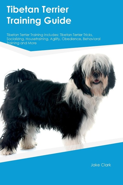 Tibetan Terrier Training Guide Tibetan Terrier Training Includes: Tibetan Terrier Tricks, Socializing, Housetraining, Agility, Obedience, Behavioral  Training, and More