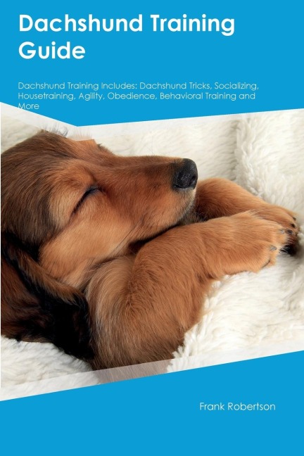 Dachshund Training Guide  Dachshund Training Includes: Dachshund Tricks, Socializing, Housetraining, Agility, Obedience, Behavioral Training, and  More