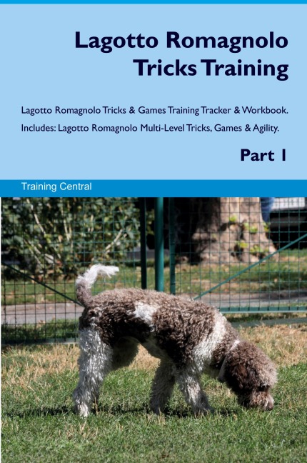 Lagotto Romagnolo Tricks Training Lagotto Romagnolo Tricks & Games Training Tracker  & Workbook.  Includes: Lagotto Romagnolo Multi-Level Tricks, Games &  Agility. Part 1