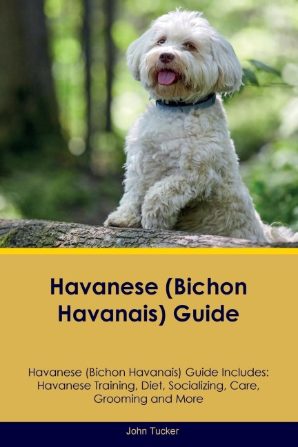 Havanese (Bichon Havanais) Guide Havanese Guide Includes: Havanese Training, Diet, Socializing,  Care, Grooming, and More