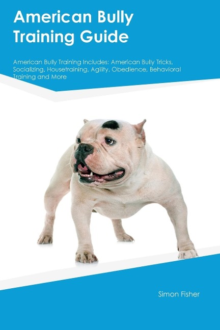 American Bully Training Guide American Bully Training Includes: American Bully Tricks, Socializing, Housetraining, Agility, Obedience, Behavioral  Training, and More