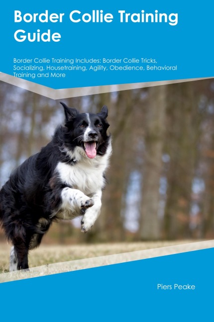 Border Collie Training Guide  Border Collie Training Includes: Border Collie Tricks, Socializing, Housetraining, Agility, Obedience, Behavioral Training, and  More