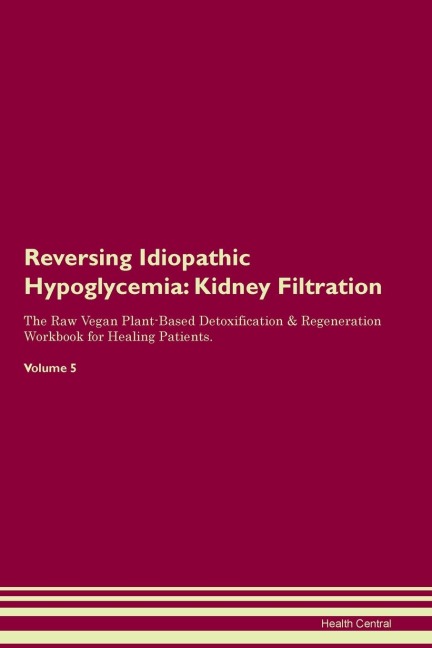 Reversing Idiopathic Hypoglycemia: Kidney Filtration  The Raw Vegan Plant-Based Detoxification & Regeneration Workbook for Healing Patients.  Volume 5
