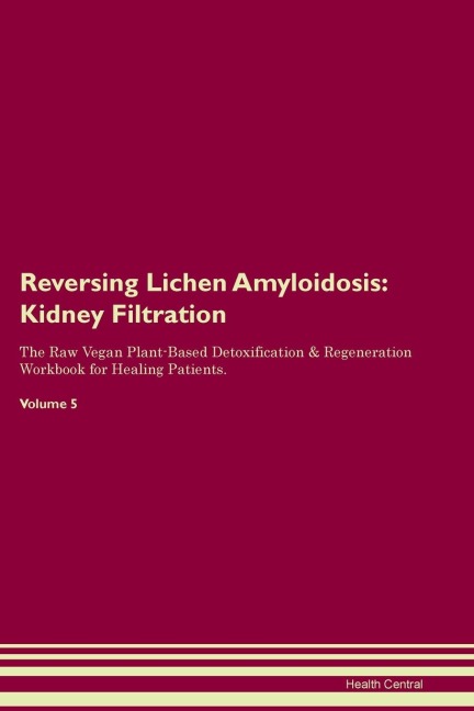 Reversing Lichen Amyloidosis: Kidney Filtration  The Raw Vegan Plant-Based Detoxification & Regeneration Workbook for Healing Patients.  Volume 5