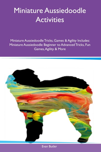 Miniature Aussiedoodle Activities Miniature Aussiedoodle Tricks, Games & Agility Includes: Miniature Aussiedoodle Beginner to Advanced Tricks, Fun  Games, Agility and More