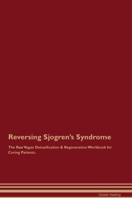 Reversing Sjogrens Syndrome The Raw Vegan Detoxification & Regeneration Workbook for Curing Patients.