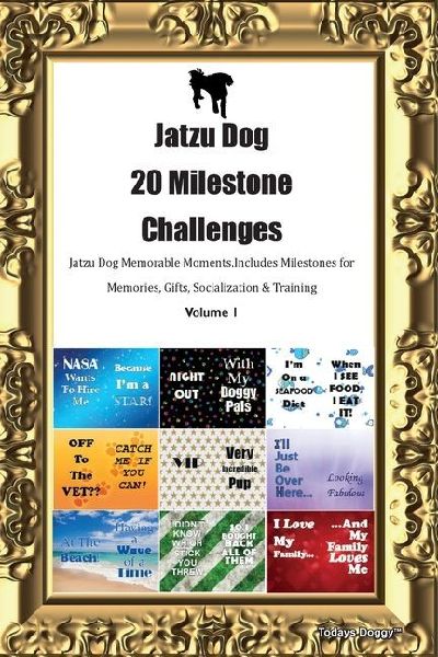 Jatzu Dog  20 Milestone Challenges  Jatzu Dog Memorable Moments. Includes Milestones for Memories, Gifts, Socialization & Training  Volume 1