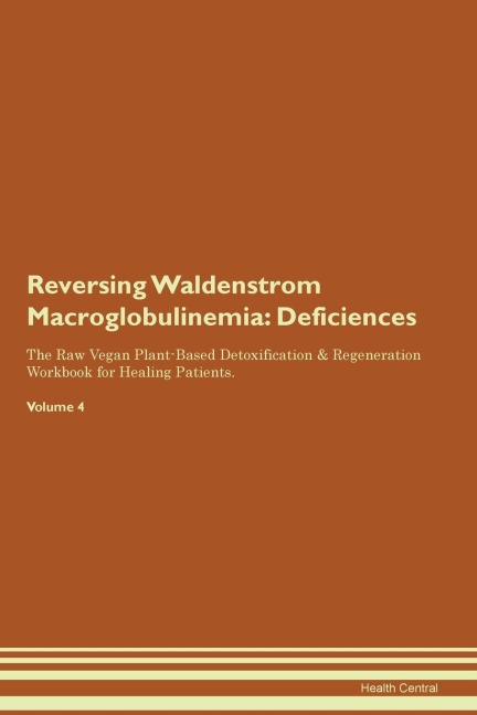 Reversing Waldenstrom Macroglobulinemia: Deficiencies The Raw Vegan Plant-Based Detoxification & Regeneration Workbook for Healing Patients.  Volume 4