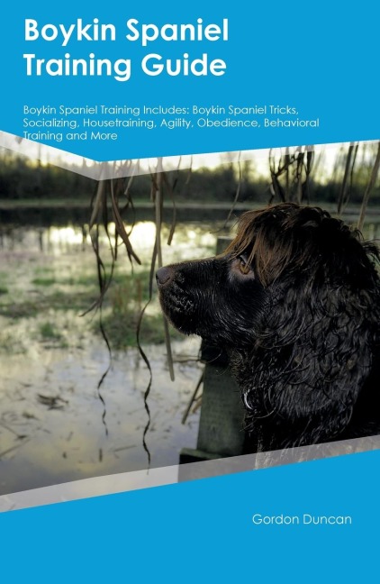 Boykin Spaniel Training Guide Boykin Spaniel Training Includes: Boykin Spaniel Tricks, Socializing, Housetraining, Agility, Obedience, Behavioral  Training, and More