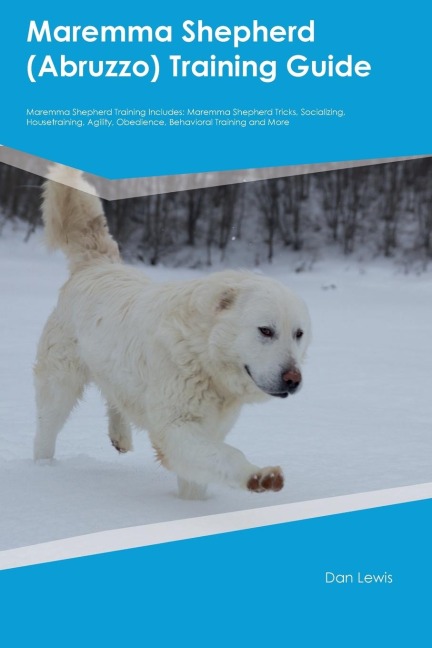 Maremma Shepherd (Abruzzo) Training  Guide  Maremma Shepherd Training Includes: Maremma Shepherd Tricks, Socializing, Housetraining, Agility, Obedience, Behavioral  Training, and More