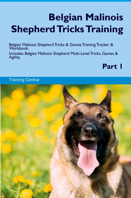 Belgian Malinois Shepherd Tricks Training Belgian Malinois Shepherd Tricks & Games Training  Tracker & Workbook.  Includes: Belgian Malinois Shepherd Multi-Level Tricks, Games  & Agility. Part 1