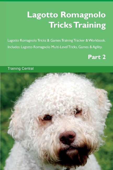 Lagotto Romagnolo Tricks Training Lagotto Romagnolo Tricks & Games Training Tracker  & Workbook.  Includes: Lagotto Romagnolo Multi-Level Tricks, Games &  Agility. Part 2
