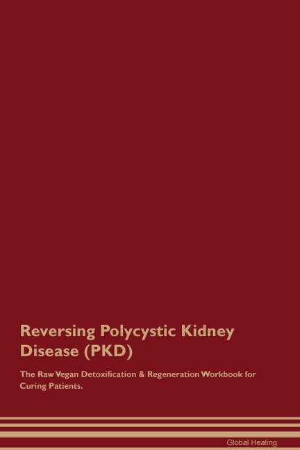 Reversing Polycystic Kidney Disease  (PKD)  The Raw Vegan Detoxification & Regeneration Workbook for Curing Patients.